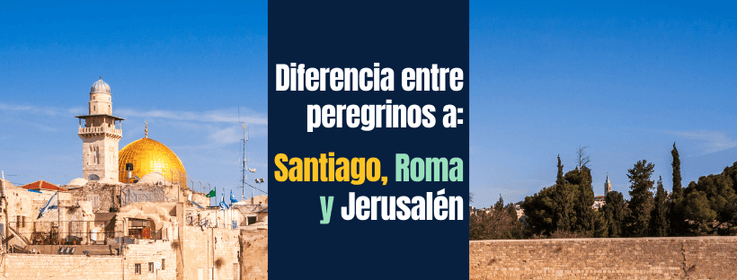 Tipos de peregrinos y sus diferencias según su destino. 1 Peregrinos a Santiago, Roma y Jerusalén