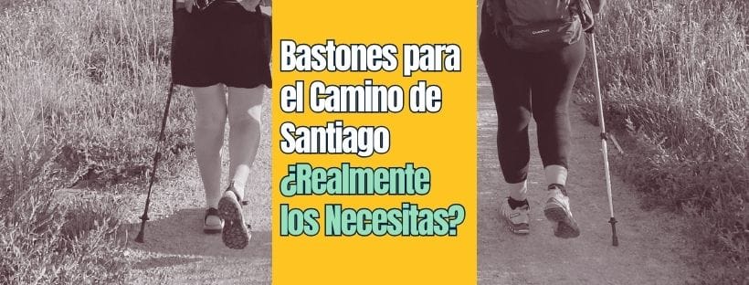 Bastones para el camino¿Realmente los Necesitas?